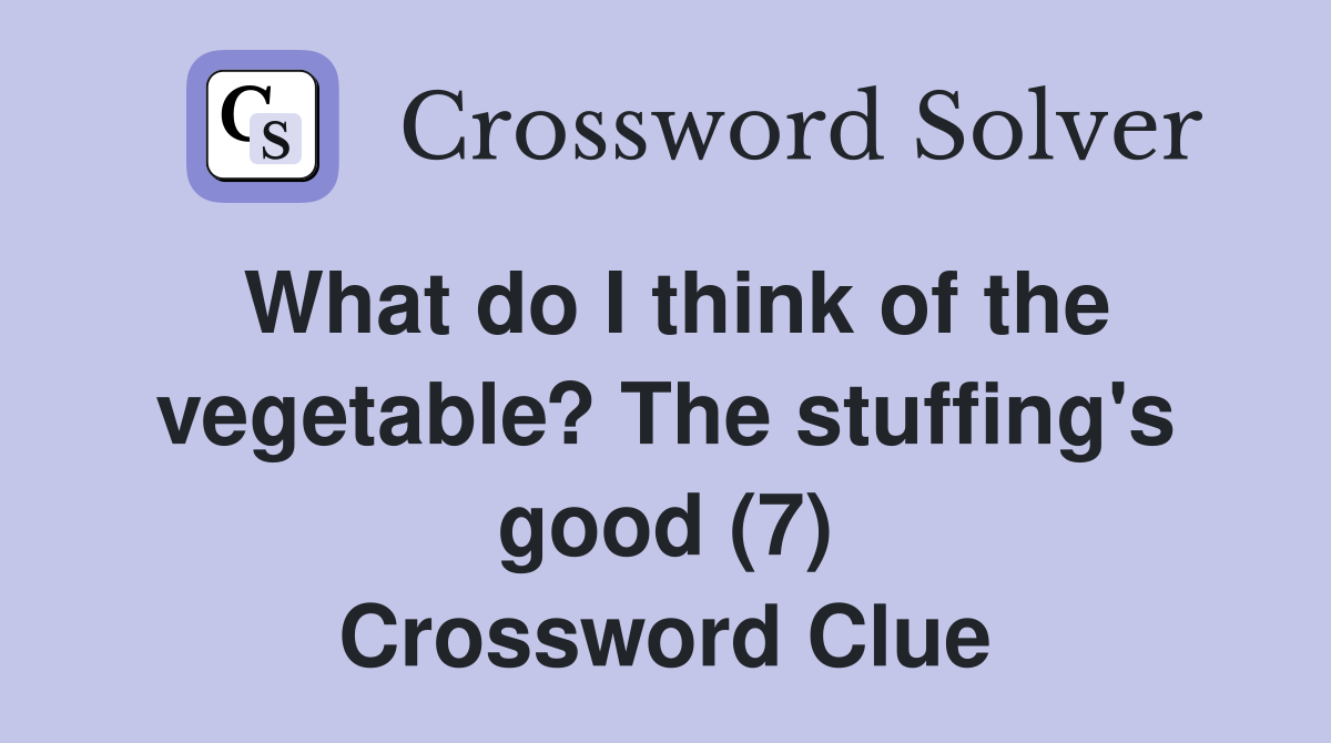 What do I think of the vegetable? The stuffing's good (7) Crossword